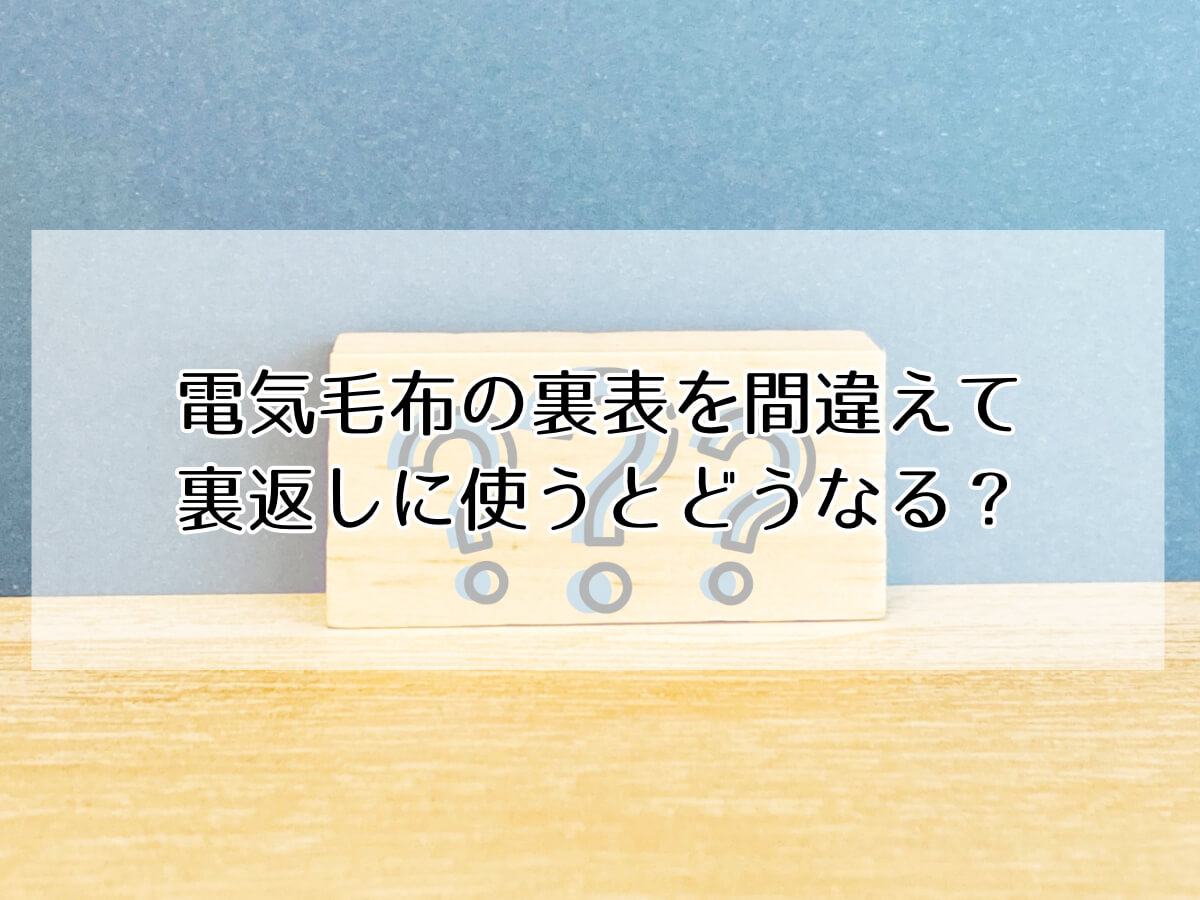 電気毛布の裏表を間違えて裏返しに使うとどうなる？のイメージ画像