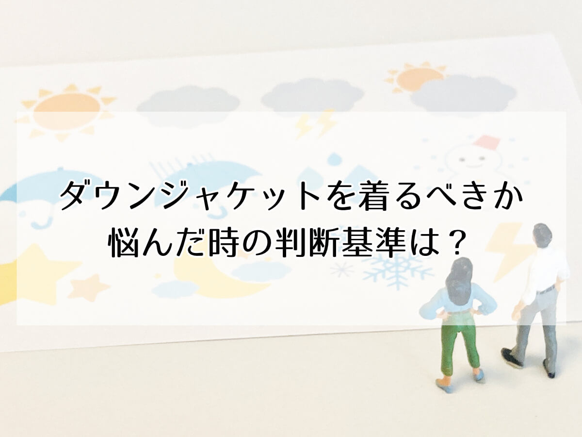 ダウンジャケットを着るべきか悩んだ時の判断基準は？のイメージ画像